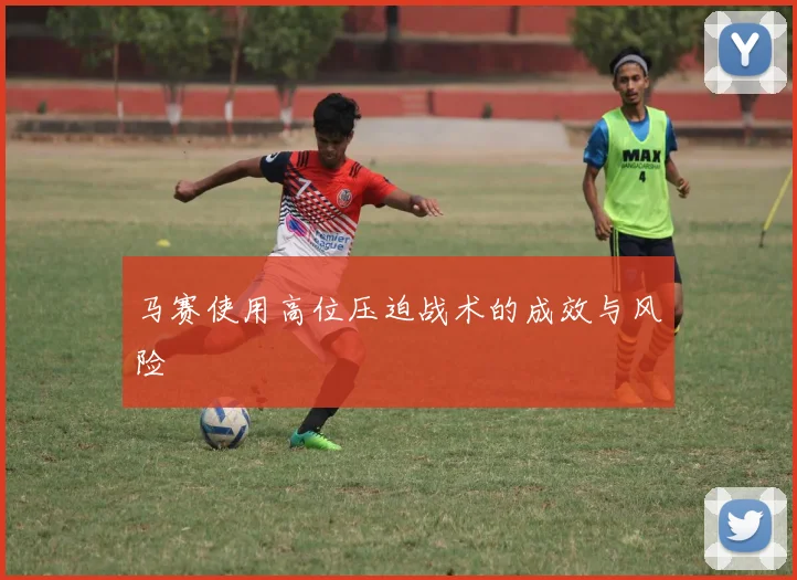 马赛使用高位压迫战术的成效与风险